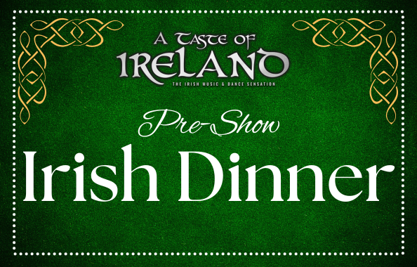 More Info for A Taste of Ireland Pre-Show Dinner